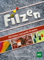 Filzen - 100 kleine und große Projekte